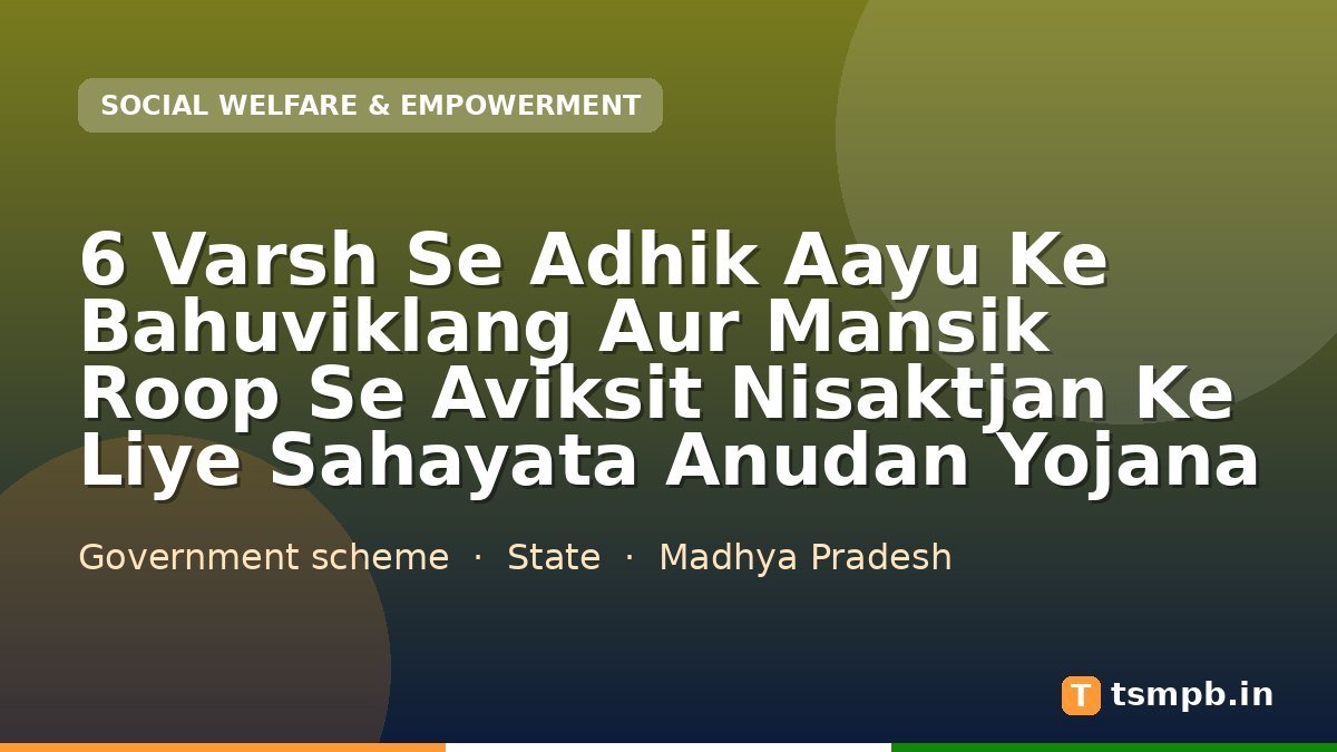 6 Varsh Se Adhik Aayu Ke Bahuviklang Aur Mansik Roop Se Aviksit Nisaktjan Ke Liye Sahayata Anudan Yojana