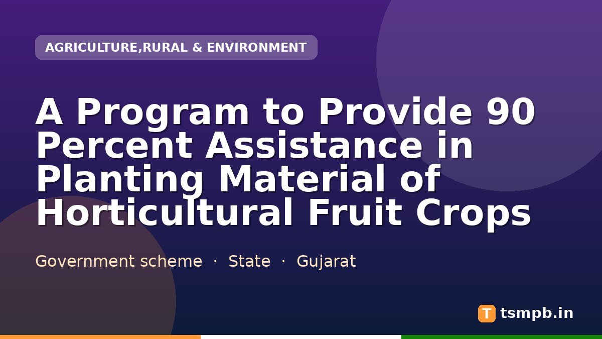 A Program to Provide 90 Percent Assistance in Planting Material of Horticultural Fruit Crops