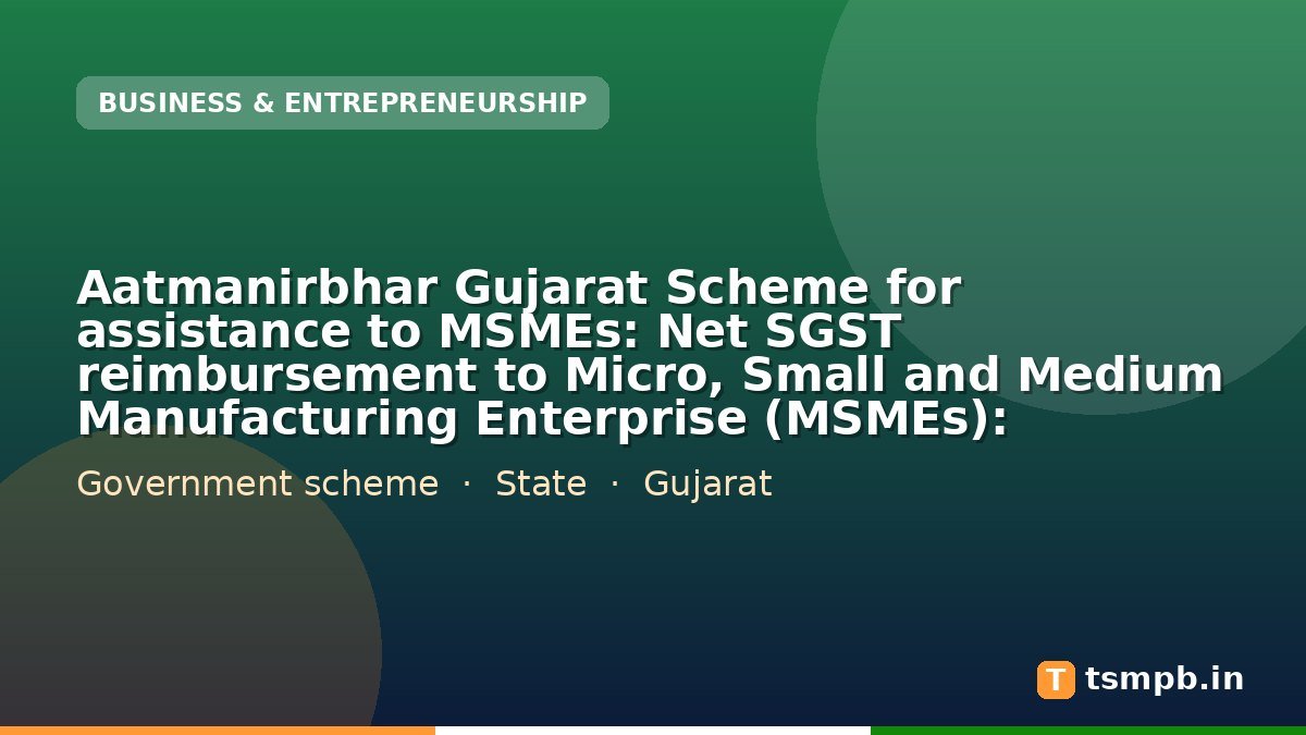 Aatmanirbhar Gujarat Scheme for assistance to MSMEs: Net SGST reimbursement to Micro, Small and Medium Manufacturing Enterprise (MSMEs):