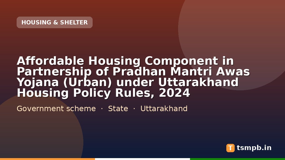 Affordable Housing Component in Partnership of Pradhan Mantri Awas Yojana (Urban) under Uttarakhand Housing Policy Rules, 2024