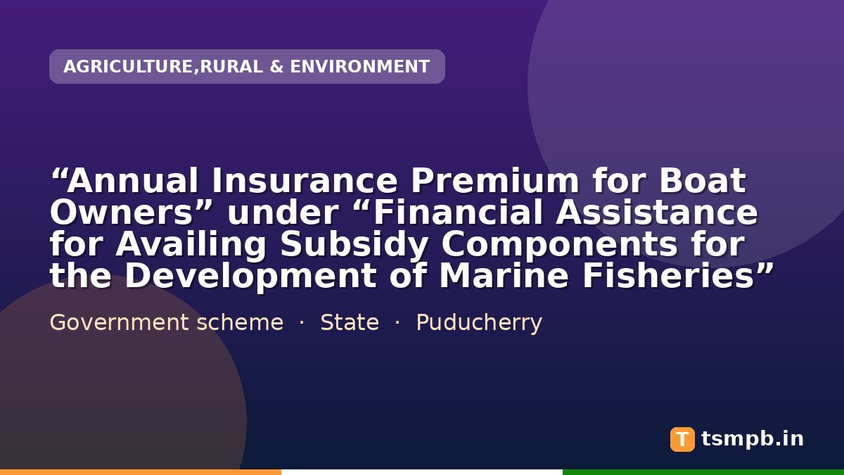 โAnnual Insurance Premium for Boat Ownersโ under โFinancial Assistance for Availing Subsidy Components for the Development of Marine Fisheriesโ