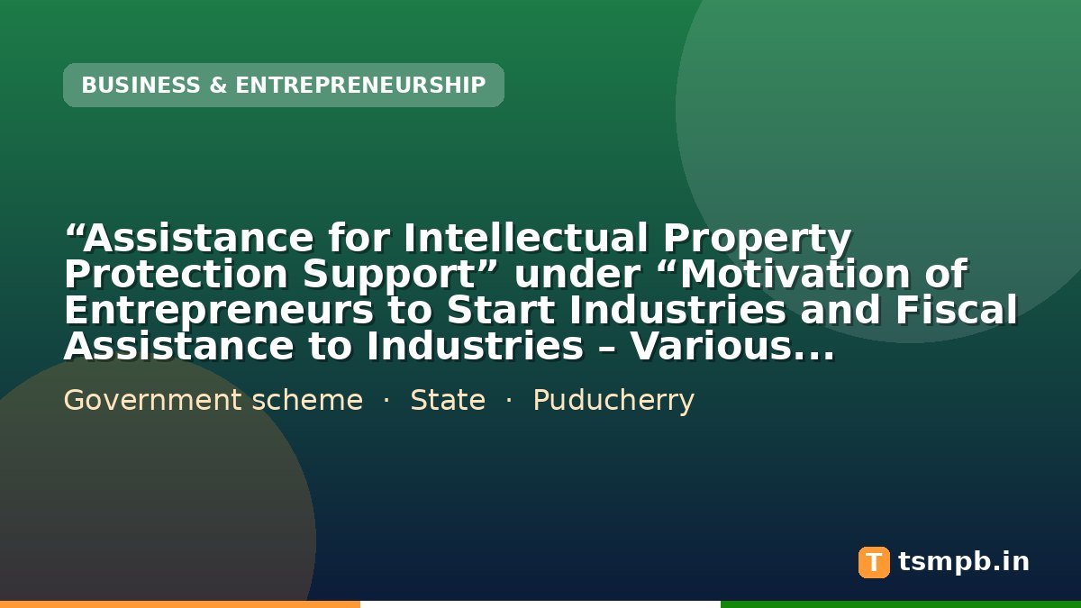“Assistance for Intellectual Property Protection Support” under “Motivation of Entrepreneurs to Start Industries and Fiscal Assistance to Industries – Various Incentives”