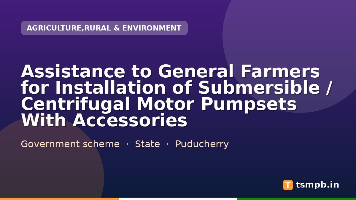 Assistance to General Farmers for Installation of Submersible / Centrifugal Motor Pumpsets With Accessories
