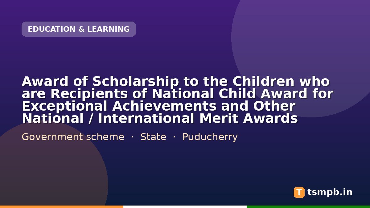 Award of Scholarship to the Children who are Recipients of National Child Award for Exceptional Achievements and Other National / International Merit Awards