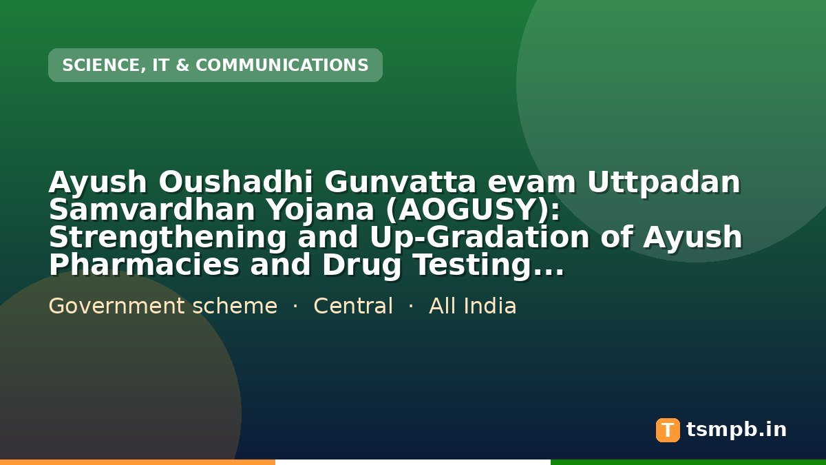 Ayush Oushadhi Gunvatta evam Uttpadan Samvardhan Yojana (AOGUSY): Strengthening and Up-Gradation of Ayush Pharmacies and Drug Testing Laboratories to Achieve Higher Standards