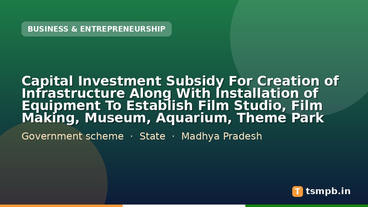 Capital Investment Subsidy For Creation of Infrastructure Along With Installation of Equipment To Establish Film Studio, Film Making, Museum, Aquarium, Theme Park