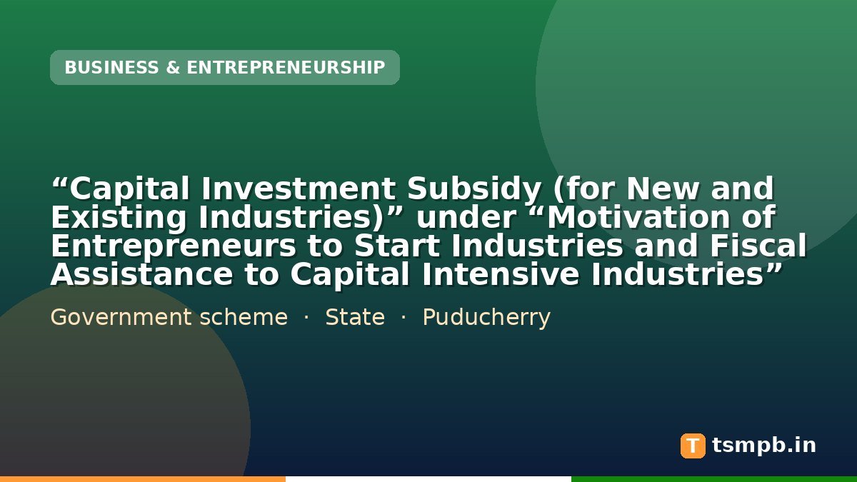 โCapital Investment Subsidy (for New and Existing Industries)โ under โMotivation of Entrepreneurs to Start Industries and Fiscal Assistance to Capital Intensive Industriesโ
