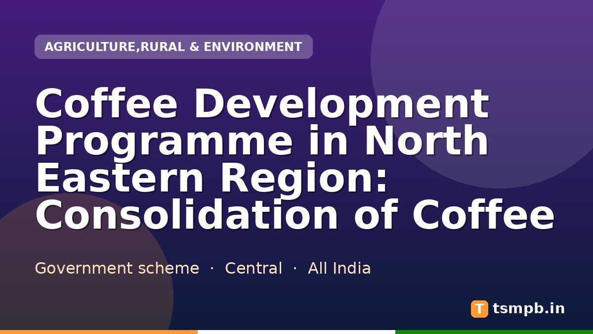 Coffee Development Programme in North Eastern Region: Consolidation of Coffee