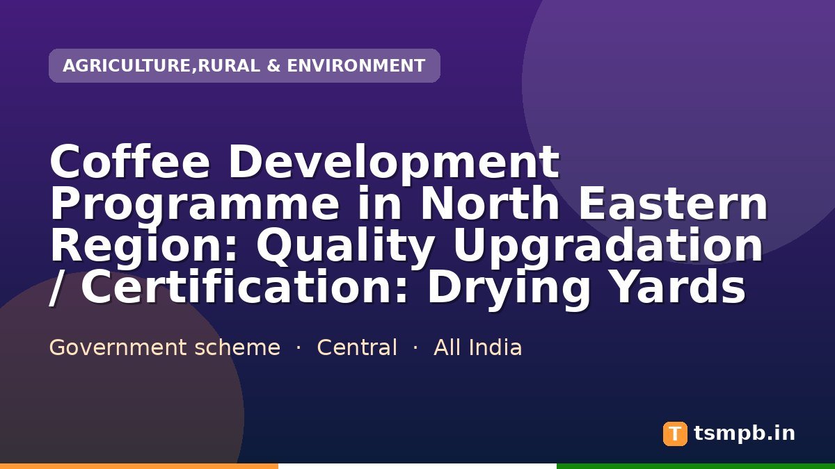 Coffee Development Programme in North Eastern Region: Quality Upgradation / Certification: Drying Yards