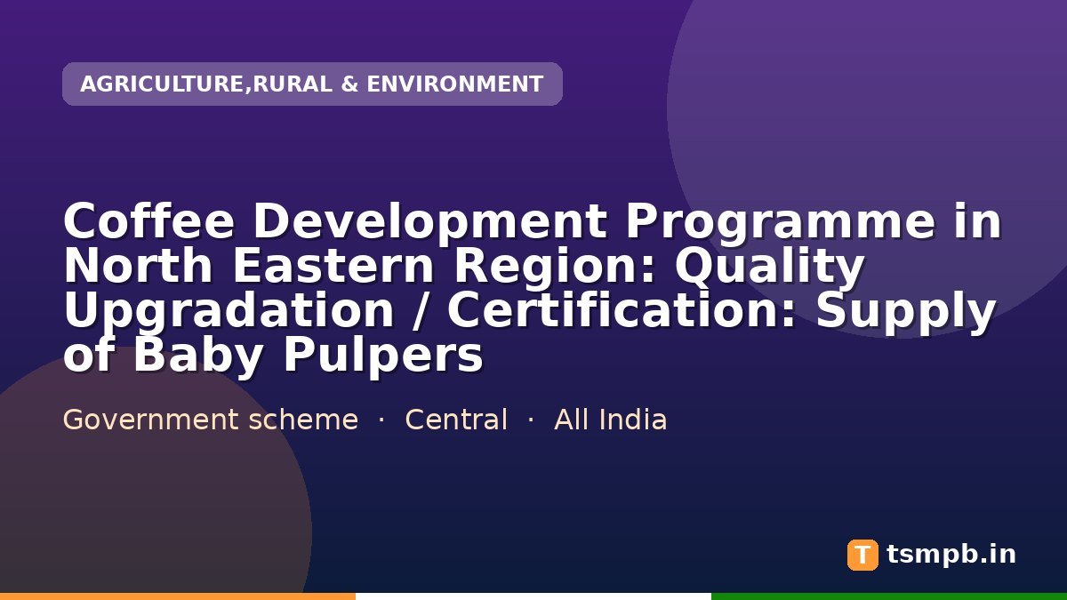 Coffee Development Programme in North Eastern Region: Quality Upgradation / Certification: Supply of Baby Pulpers