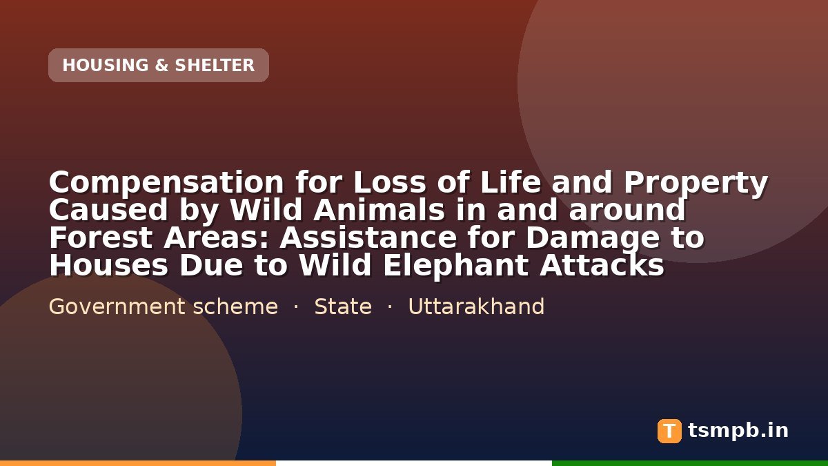 Compensation for Loss of Life and Property Caused by Wild Animals in and around Forest Areas: Assistance for Damage to Houses Due to Wild Elephant Attacks