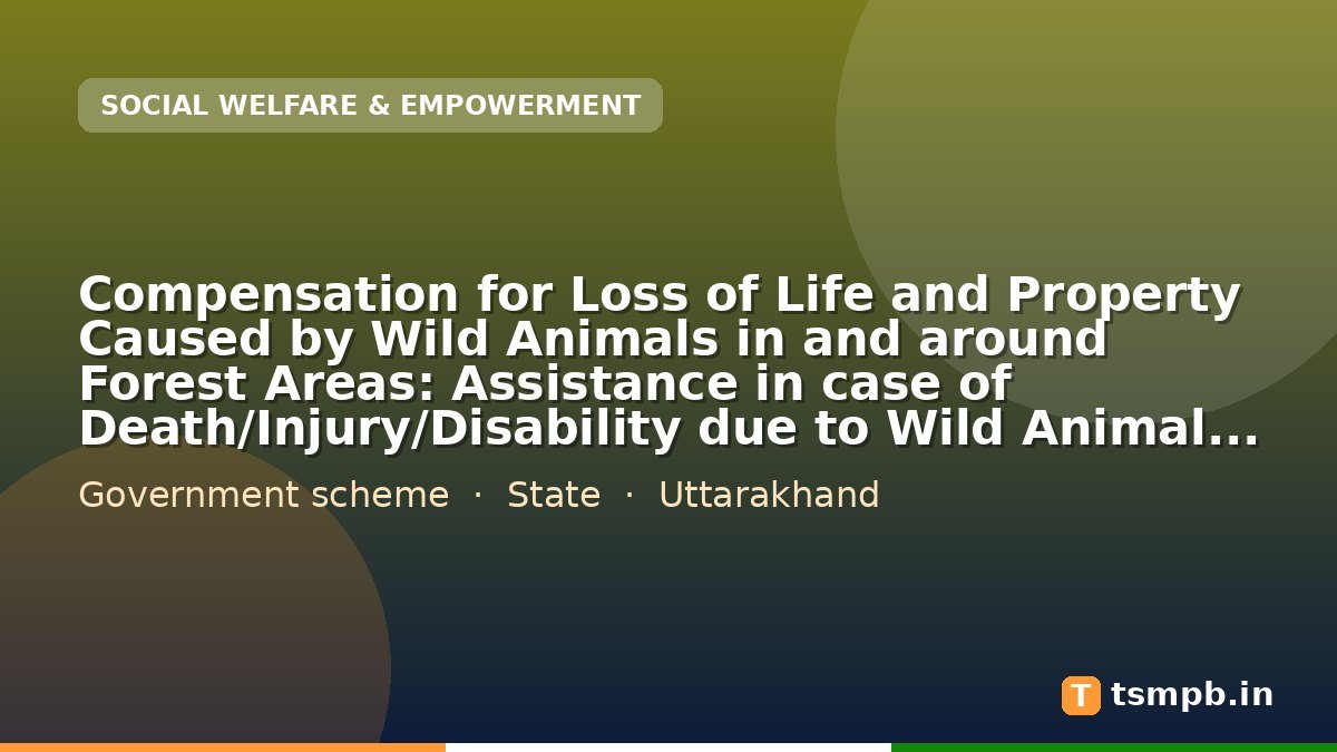 Compensation for Loss of Life and Property Caused by Wild Animals in and around Forest Areas: Assistance in case of Death/Injury/Disability due to Wild Animal Attack