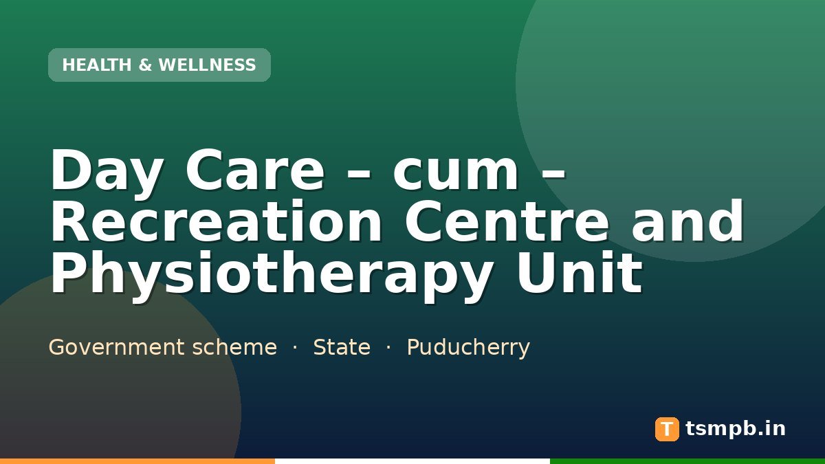 Day Care – cum – Recreation Centre and Physiotherapy Unit
