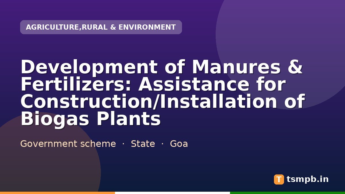 Development of Manures & Fertilizers: Assistance for Construction/Installation of Biogas Plants