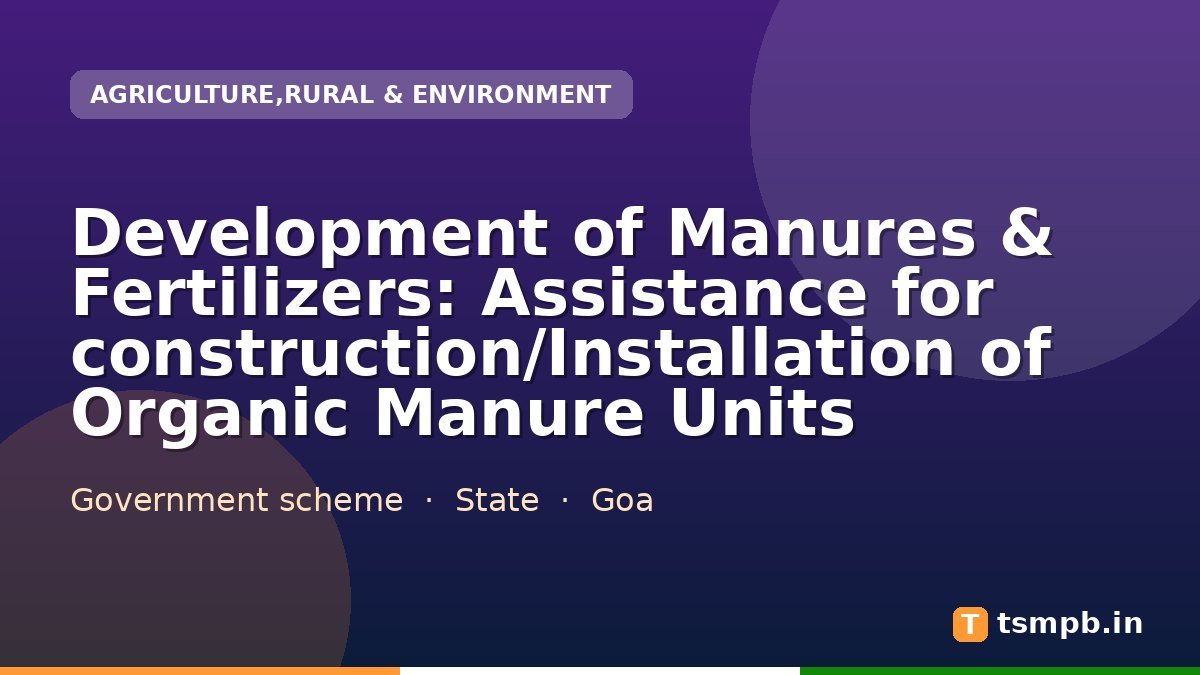 Development of Manures & Fertilizers:  Assistance for construction/Installation of Organic Manure Units