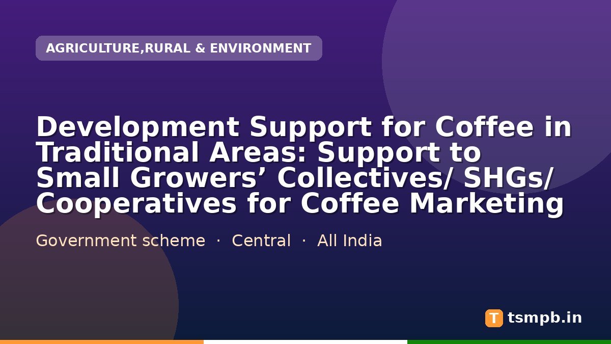 Development Support for Coffee in Traditional Areas: Support to Small Growersโ Collectives/ SHGs/ Cooperatives for Coffee Marketing