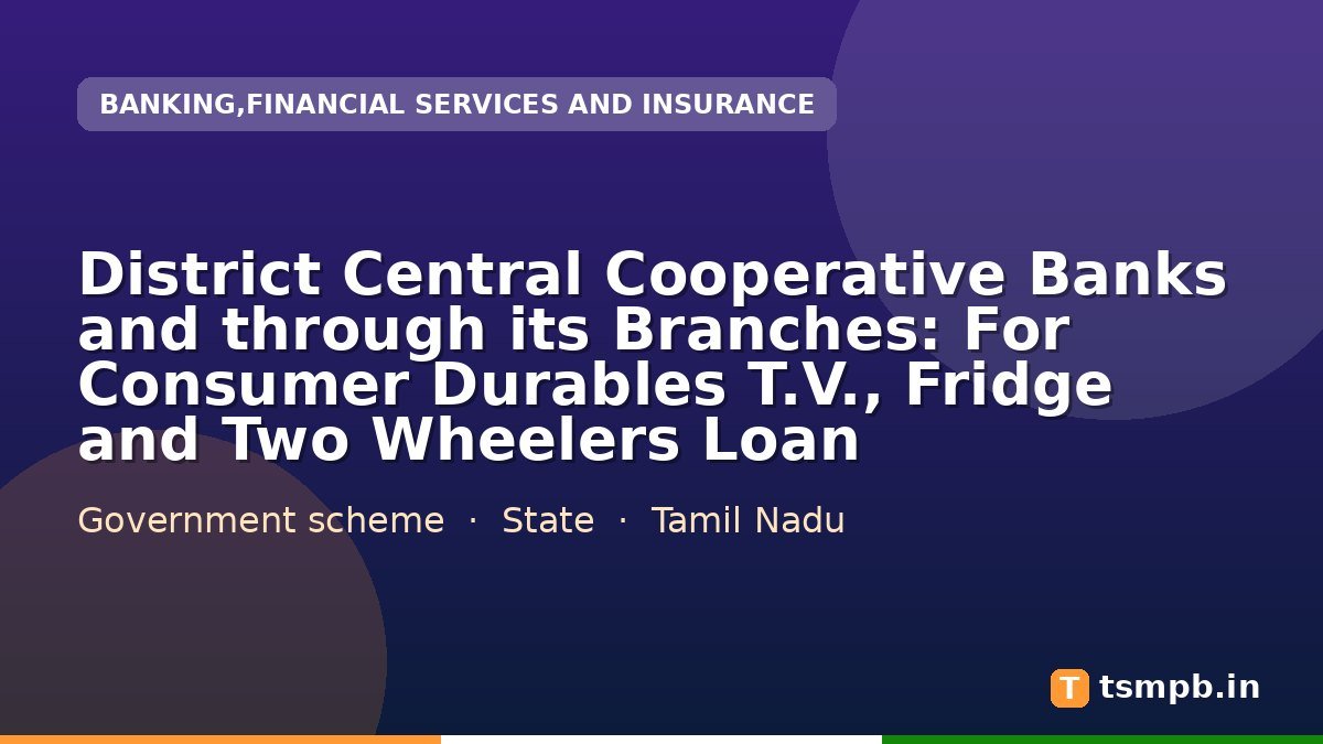 District Central Cooperative Banks and through its Branches: For Consumer Durables T.V., Fridge and Two Wheelers Loan
