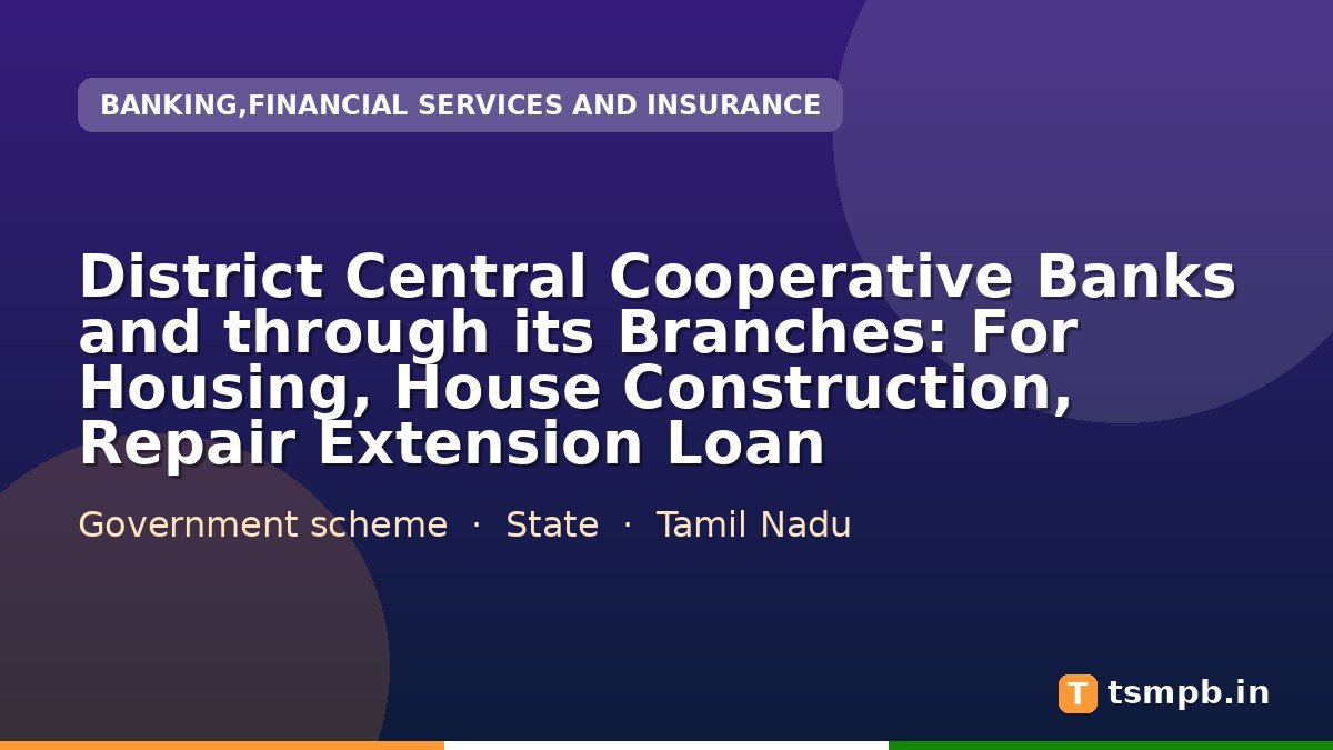 District Central Cooperative Banks and through its Branches: For Housing, House Construction, Repair Extension Loan