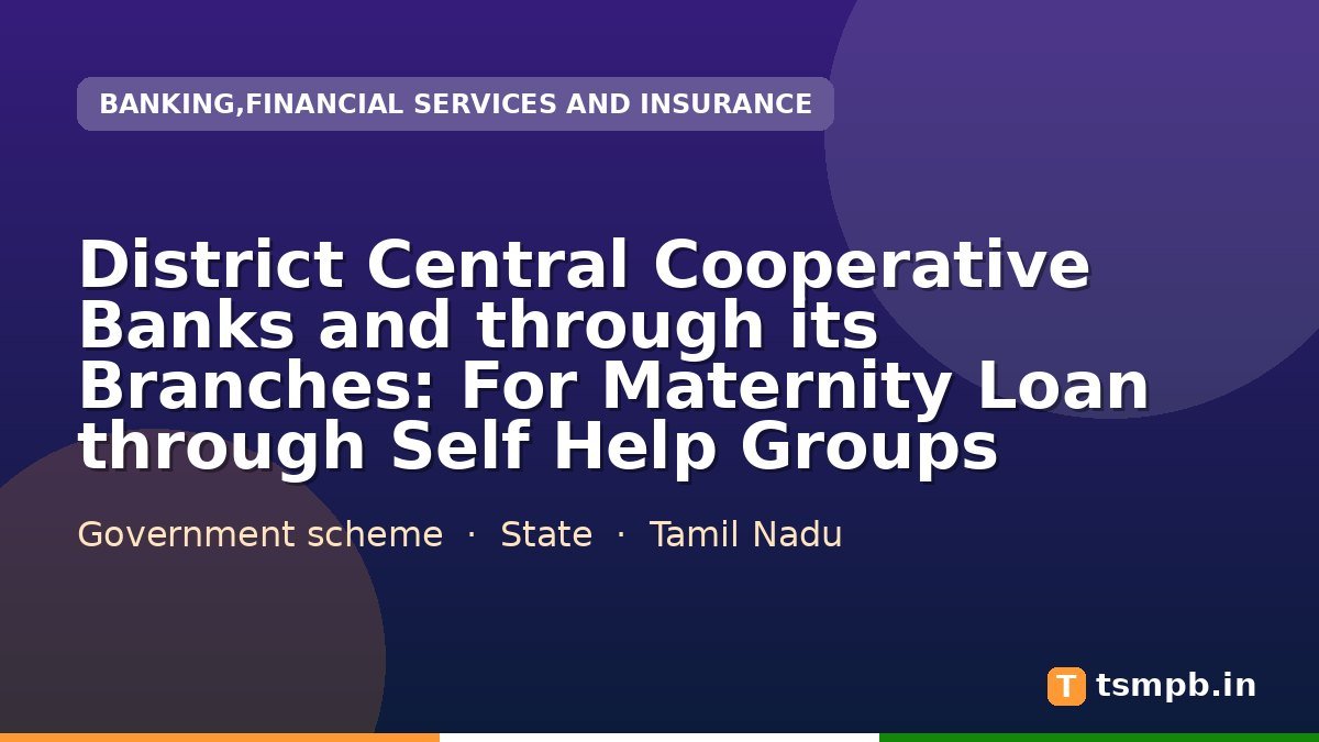 District Central Cooperative Banks and through its Branches: For Maternity Loan through Self Help Groups