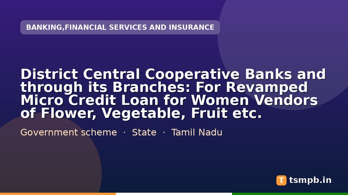 District Central Cooperative Banks and through its Branches: For Revamped Micro Credit Loan for Women Vendors of Flower, Vegetable, Fruit etc.