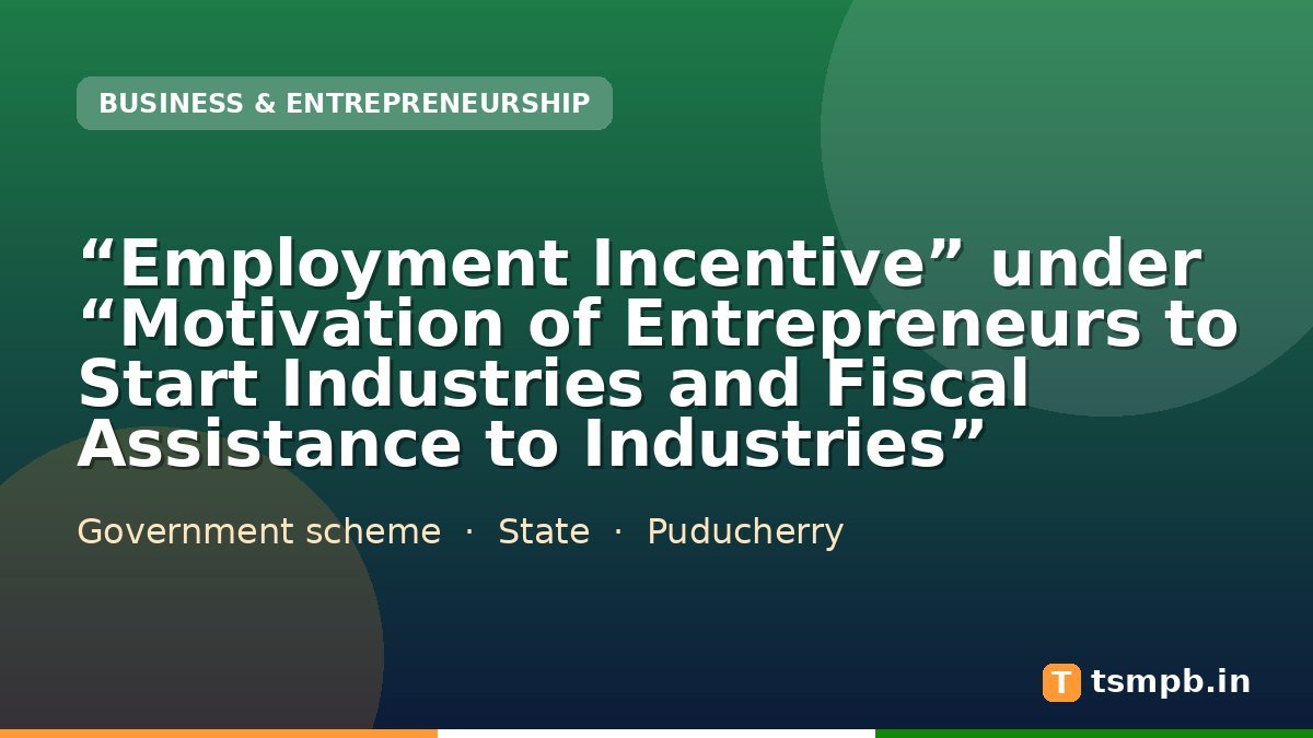“Employment Incentive” under “Motivation of Entrepreneurs to Start Industries and Fiscal Assistance to Industries”