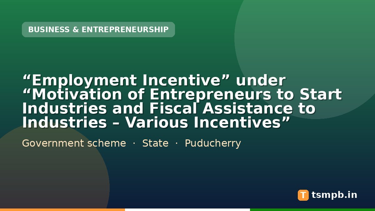 “Employment Incentive” under “Motivation of Entrepreneurs to Start Industries and Fiscal Assistance to Industries – Various Incentives”