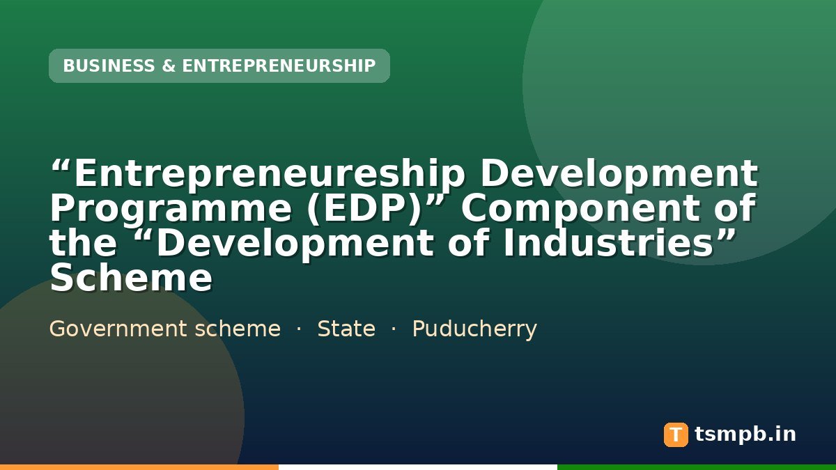 โEntrepreneureship Development Programme (EDP)โ Component of the โDevelopment of Industriesโ Scheme