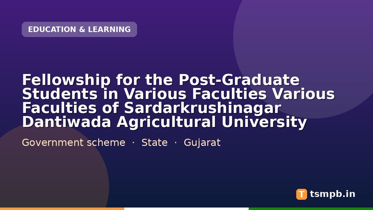 Fellowship for the Post-Graduate Students in Various Faculties Various Faculties of Sardarkrushinagar Dantiwada Agricultural University
