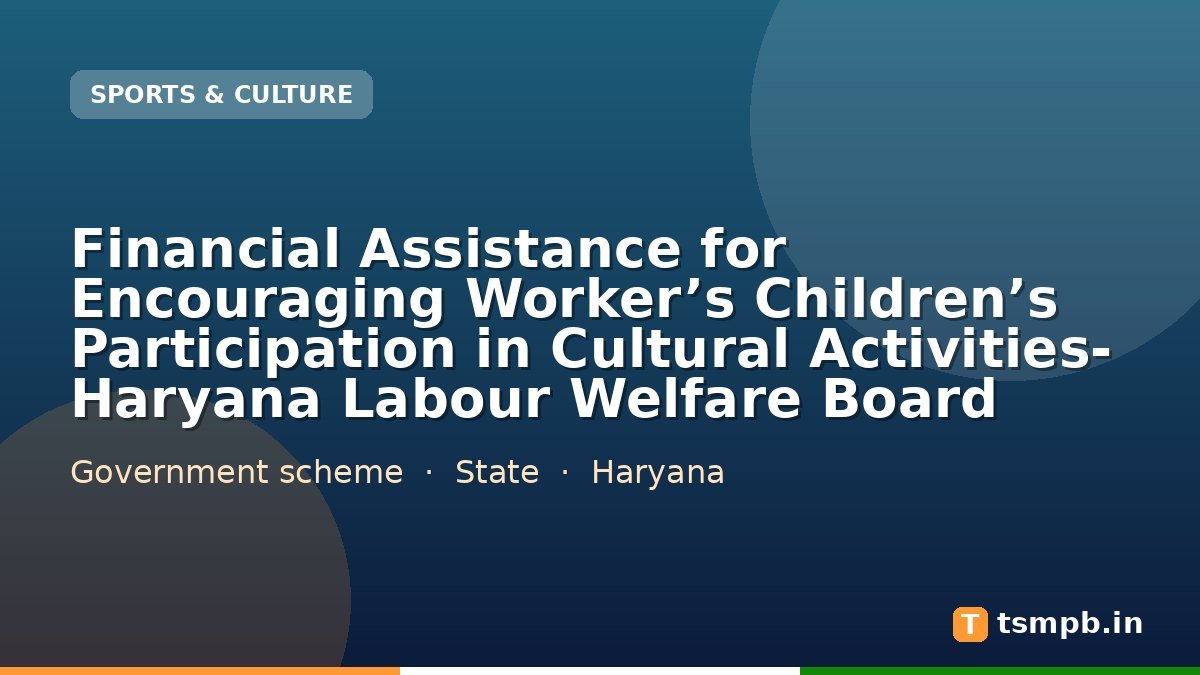 Financial Assistance for Encouraging Workerโs Childrenโs Participation in Cultural Activities- Haryana Labour Welfare Board