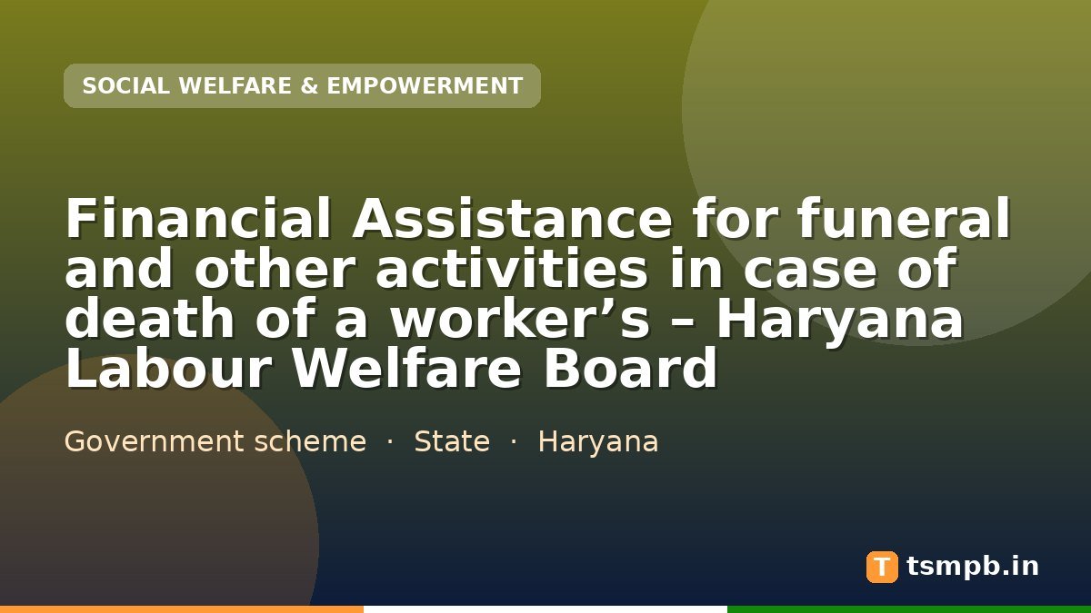 Financial Assistance for funeral and other activities in case of death of a workerโs โ Haryana Labour Welfare Board