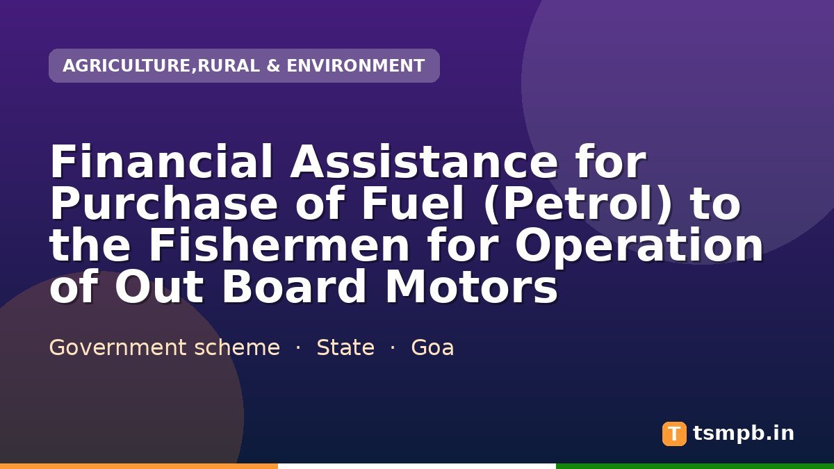Financial Assistance for Purchase of Fuel (Petrol) to the Fishermen for Operation of Out Board Motors