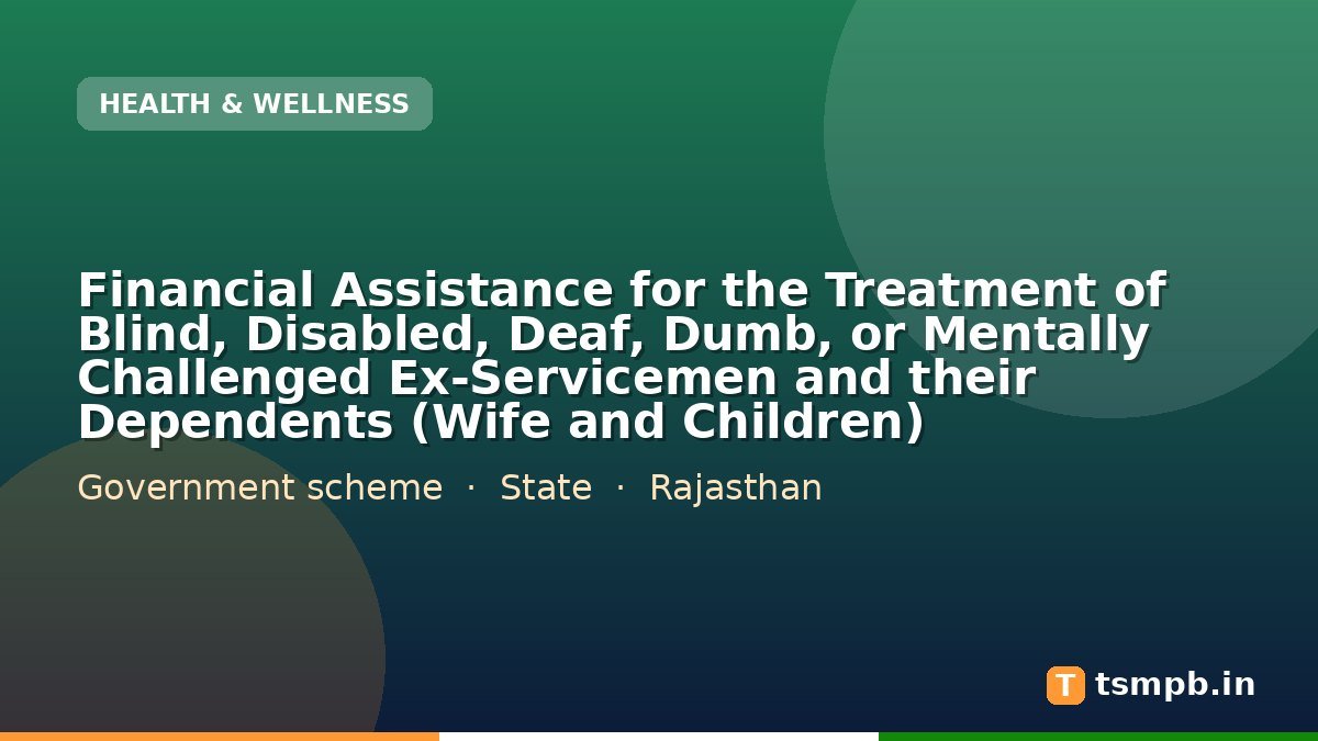Financial Assistance for the Treatment of Blind, Disabled, Deaf, Dumb, or Mentally Challenged Ex-Servicemen and their Dependents (Wife and Children)