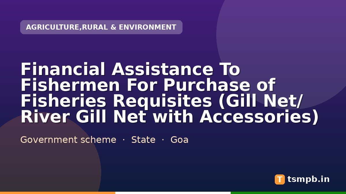 Financial Assistance To Fishermen For Purchase of Fisheries Requisites (Gill Net/ River Gill Net with Accessories)