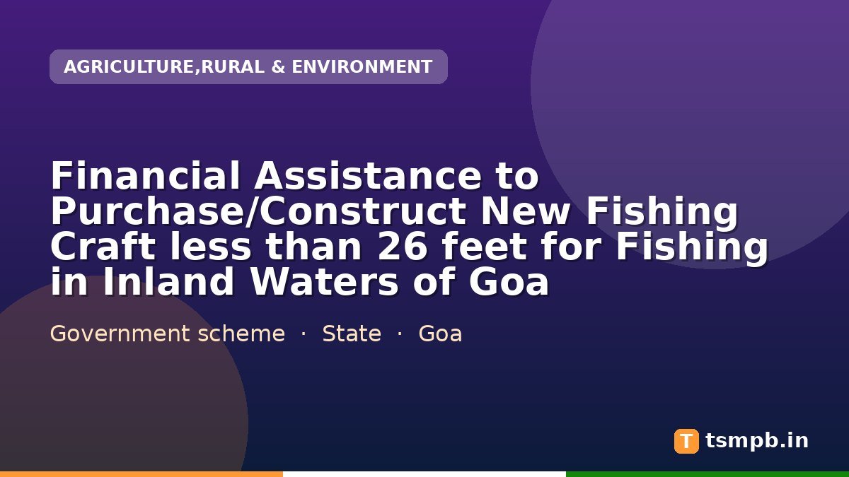 Financial Assistance to Purchase/Construct New Fishing Craft less than 26 feet for Fishing in Inland Waters of Goa