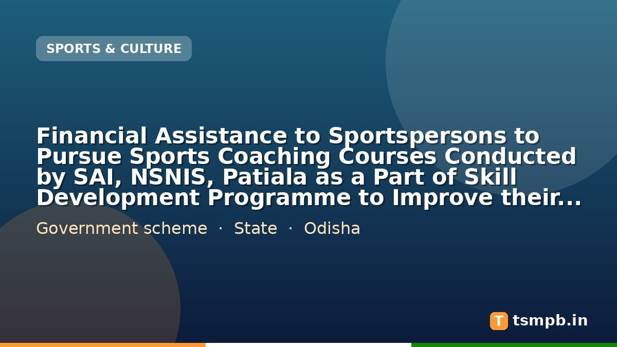 Financial Assistance to Sportspersons to Pursue Sports Coaching Courses Conducted by SAI, NSNIS, Patiala as a Part of Skill Development Programme to Improve their Employability