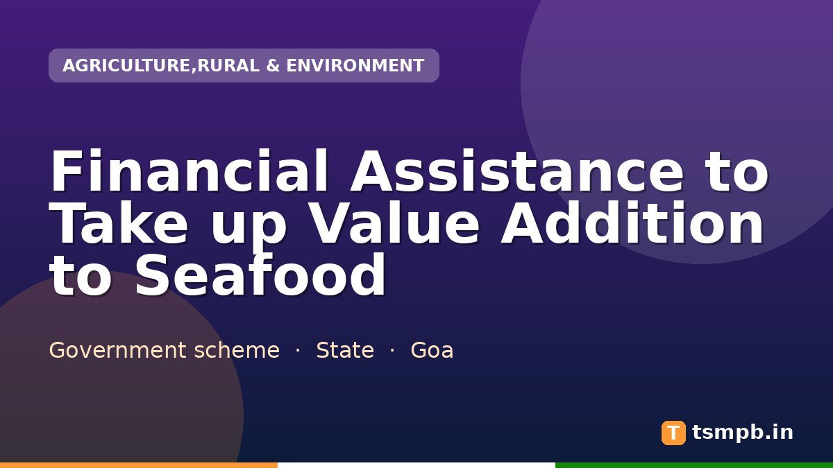 Financial Assistance to Take up Value Addition to Seafood