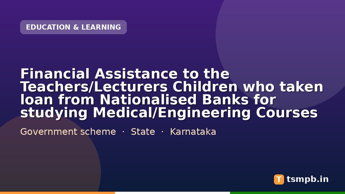 Financial Assistance to the Teachers/Lecturers Children who taken loan from Nationalised Banks for studying Medical/Engineering Courses