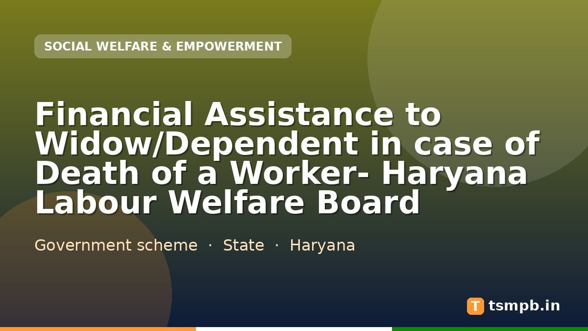 Financial Assistance to Widow/Dependent in case of Death of a Worker- Haryana Labour Welfare Board