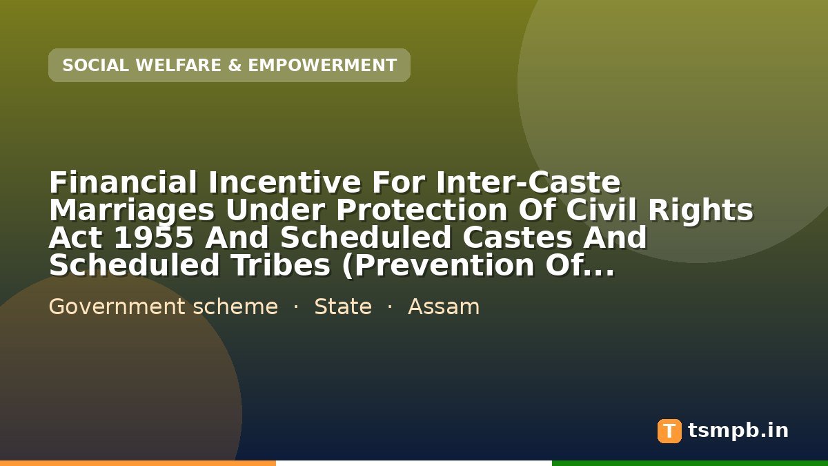 Financial Incentive For Inter-Caste Marriages Under Protection Of Civil Rights Act 1955 And Scheduled Castes And Scheduled Tribes (Prevention Of Atrocities) Act 1989 In Assam