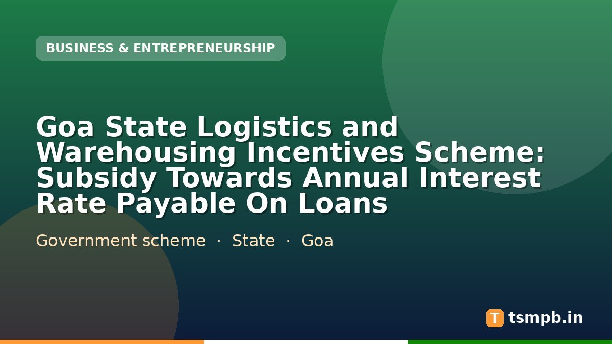 Goa State Logistics and Warehousing Incentives Scheme: Subsidy Towards Annual Interest Rate Payable On Loans