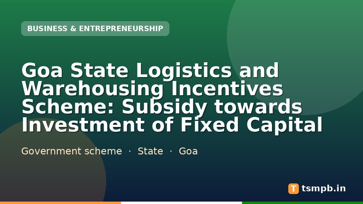Goa State Logistics and Warehousing Incentives Scheme: Subsidy towards Investment of Fixed Capital