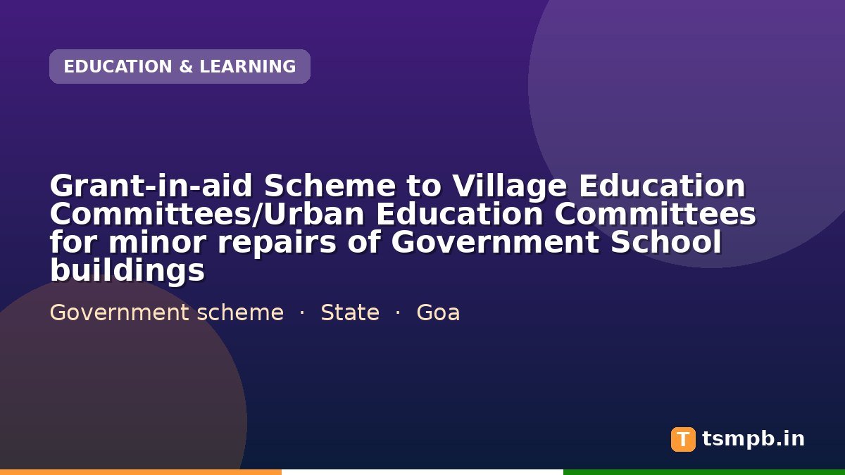 Grant-in-aid Scheme to Village Education Committees/Urban Education Committees for minor repairs of Government School buildings