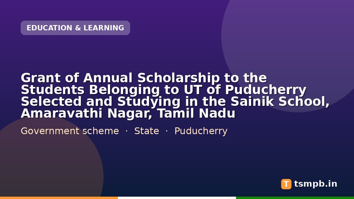 Grant of Annual Scholarship to the Students Belonging to UT of Puducherry Selected and Studying in the Sainik School, Amaravathi Nagar, Tamil Nadu