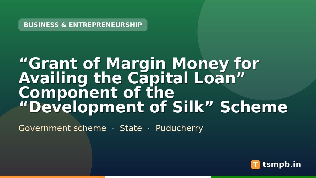 โGrant of Margin Money for Availing the Capital Loanโ Component of the โDevelopment of Silkโ Scheme