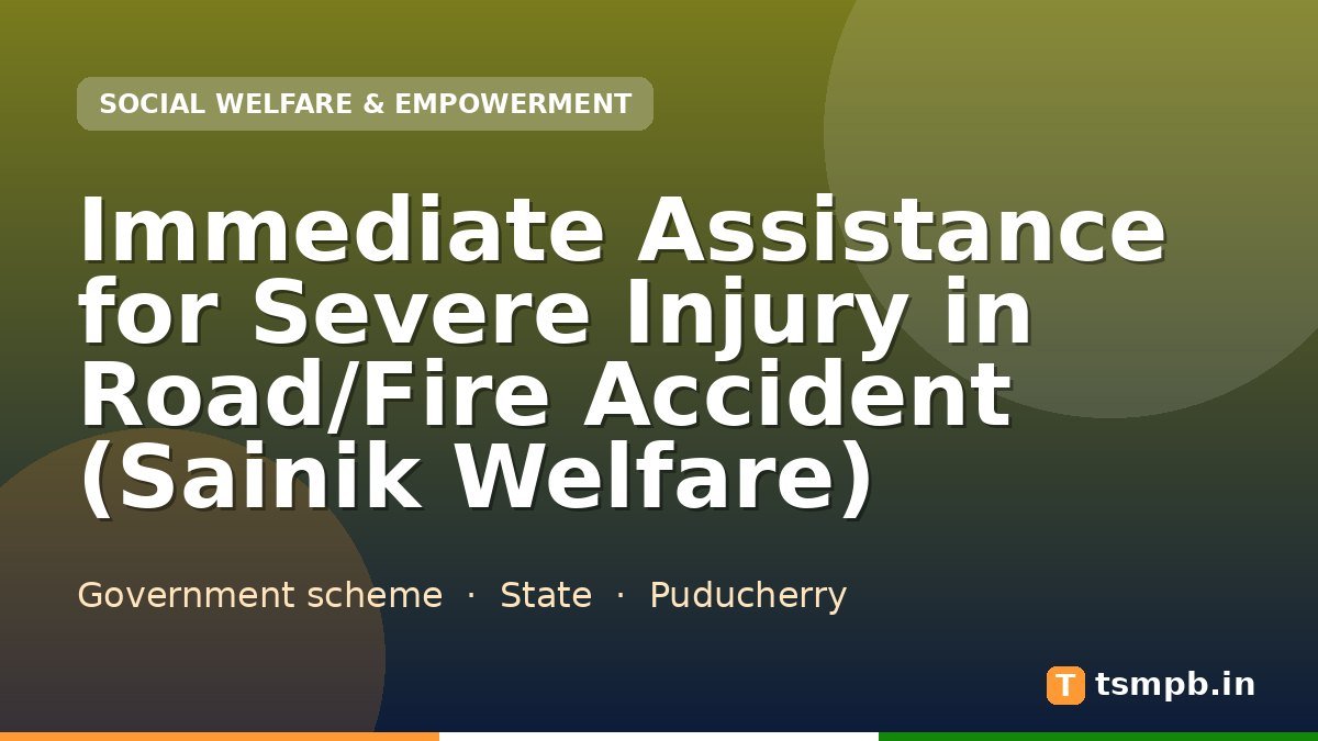 Immediate Assistance for Severe Injury in Road/Fire Accident (Sainik Welfare)