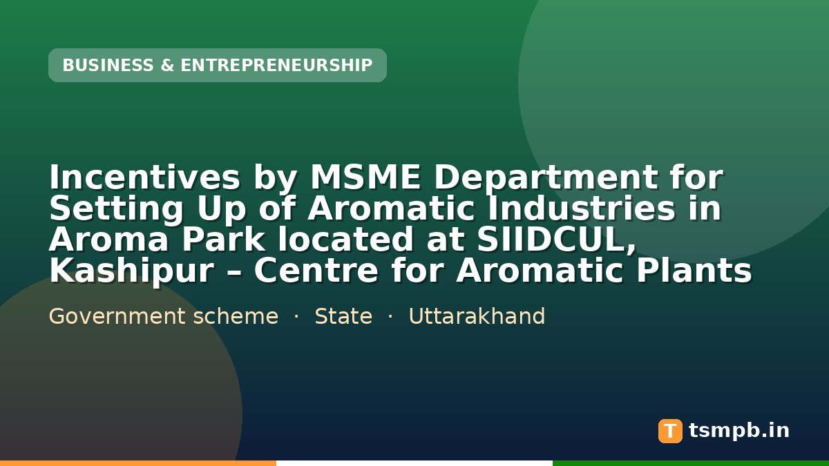Incentives by MSME Department for Setting Up of Aromatic Industries in Aroma Park located at SIIDCUL, Kashipur – Centre for Aromatic Plants