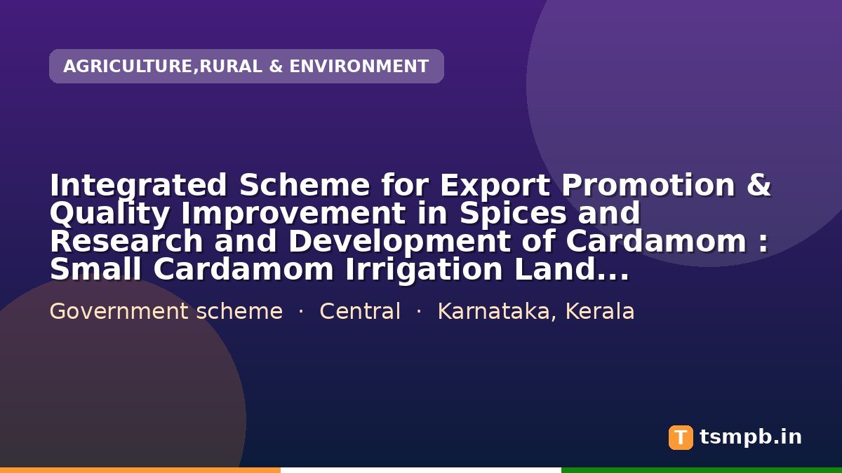 Integrated Scheme for Export Promotion & Quality Improvement in Spices and Research and Development of Cardamom : Small Cardamom Irrigation Land Development : Irrigation / Water Storage Structure (nos)