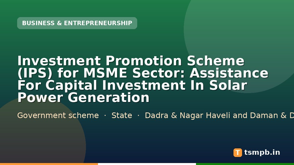 Investment Promotion Scheme (IPS) for MSME Sector: Assistance For Capital Investment In Solar Power Generation