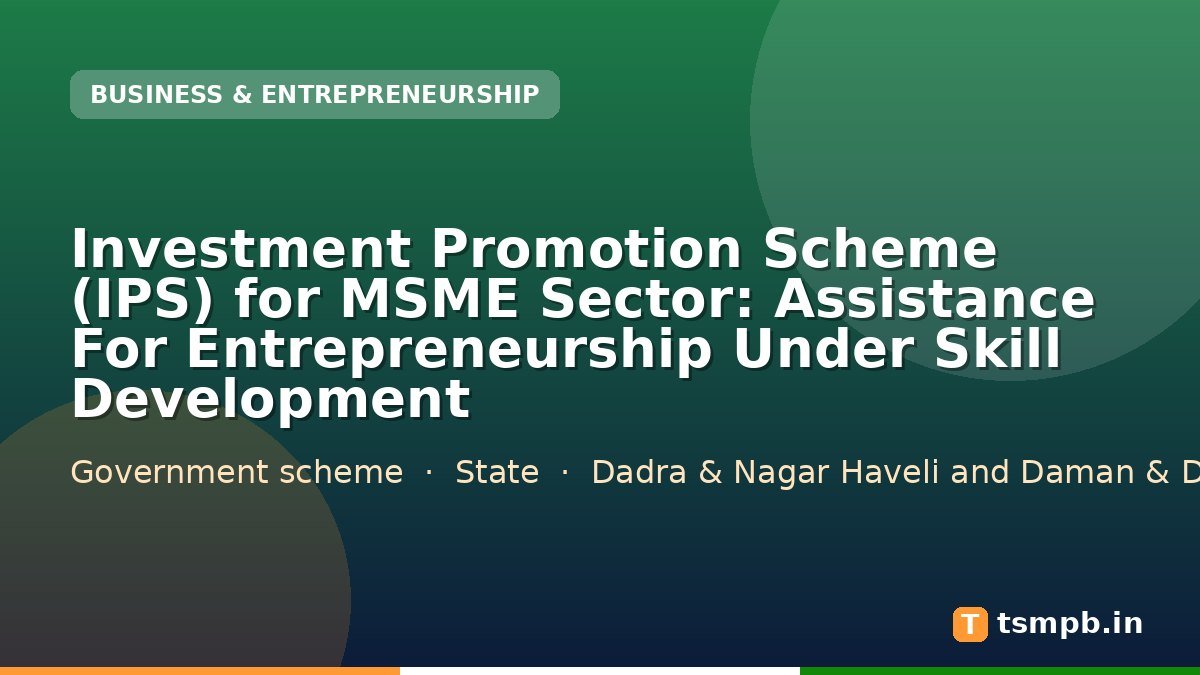 Investment Promotion Scheme (IPS) for MSME Sector: Assistance For Entrepreneurship Under Skill Development
