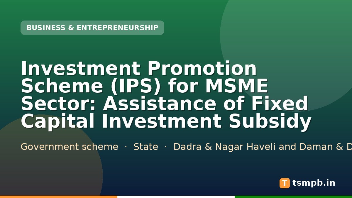 Investment Promotion Scheme (IPS) for MSME Sector: Assistance of Fixed Capital Investment Subsidy